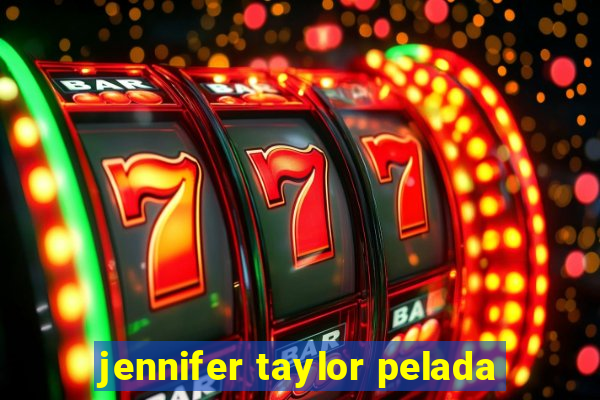 jennifer taylor pelada